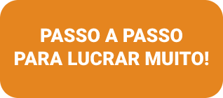 Passo a passo para lucrar muito!